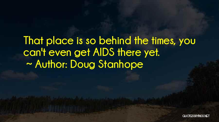 Doug Stanhope Quotes: That Place Is So Behind The Times, You Can't Even Get Aids There Yet.