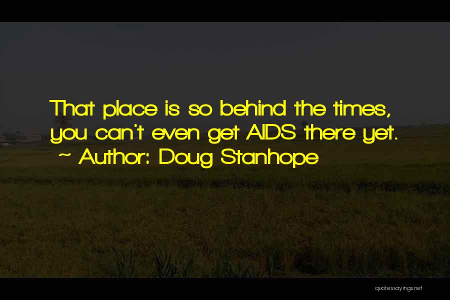 Doug Stanhope Quotes: That Place Is So Behind The Times, You Can't Even Get Aids There Yet.