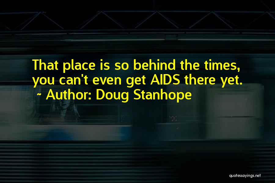 Doug Stanhope Quotes: That Place Is So Behind The Times, You Can't Even Get Aids There Yet.