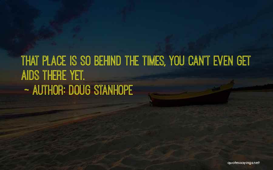 Doug Stanhope Quotes: That Place Is So Behind The Times, You Can't Even Get Aids There Yet.