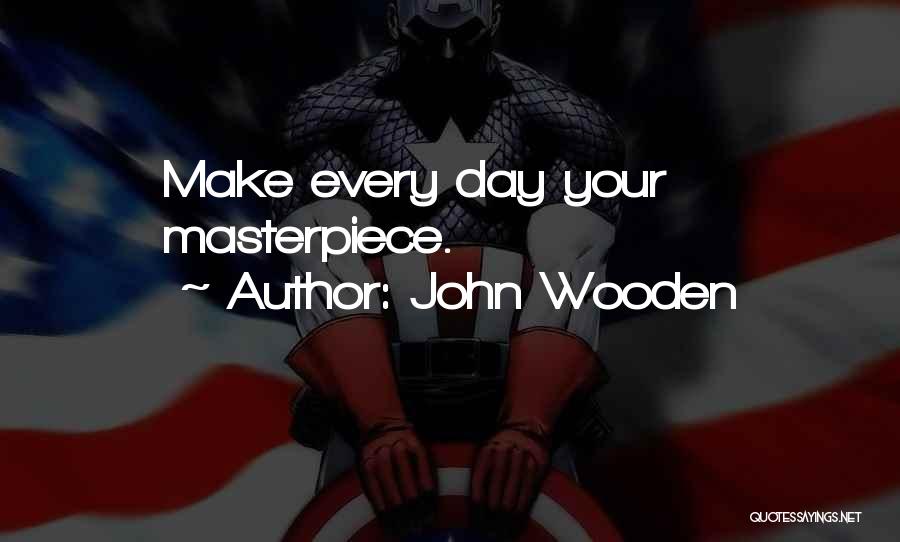 John Wooden Quotes: Make Every Day Your Masterpiece.