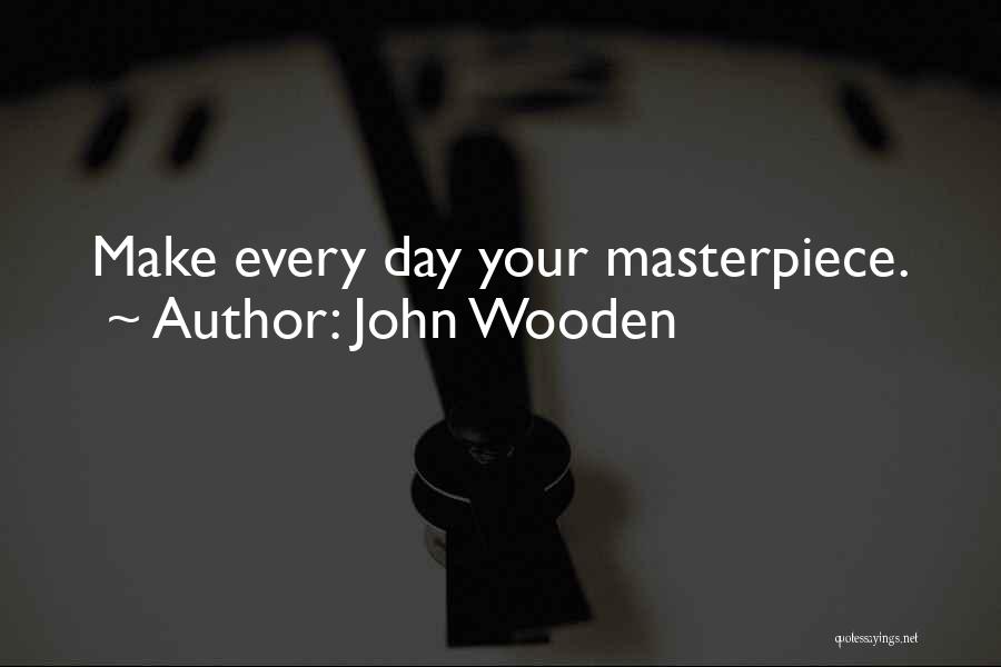 John Wooden Quotes: Make Every Day Your Masterpiece.