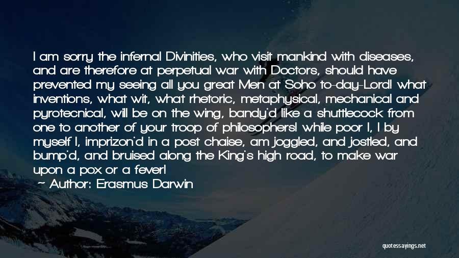 Erasmus Darwin Quotes: I Am Sorry The Infernal Divinities, Who Visit Mankind With Diseases, And Are Therefore At Perpetual War With Doctors, Should