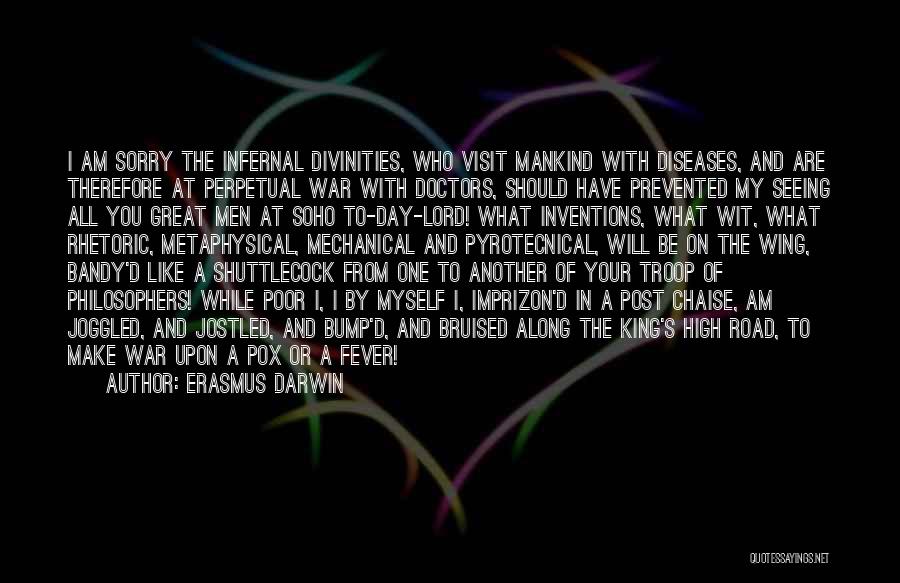 Erasmus Darwin Quotes: I Am Sorry The Infernal Divinities, Who Visit Mankind With Diseases, And Are Therefore At Perpetual War With Doctors, Should