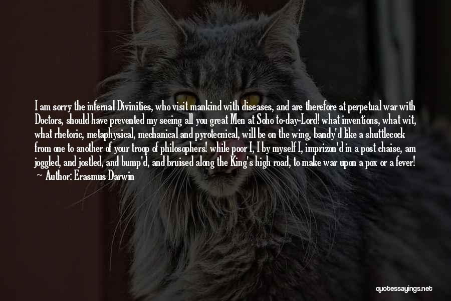 Erasmus Darwin Quotes: I Am Sorry The Infernal Divinities, Who Visit Mankind With Diseases, And Are Therefore At Perpetual War With Doctors, Should