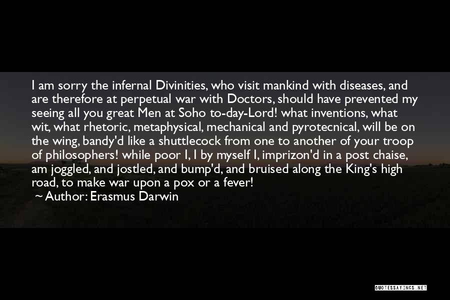 Erasmus Darwin Quotes: I Am Sorry The Infernal Divinities, Who Visit Mankind With Diseases, And Are Therefore At Perpetual War With Doctors, Should