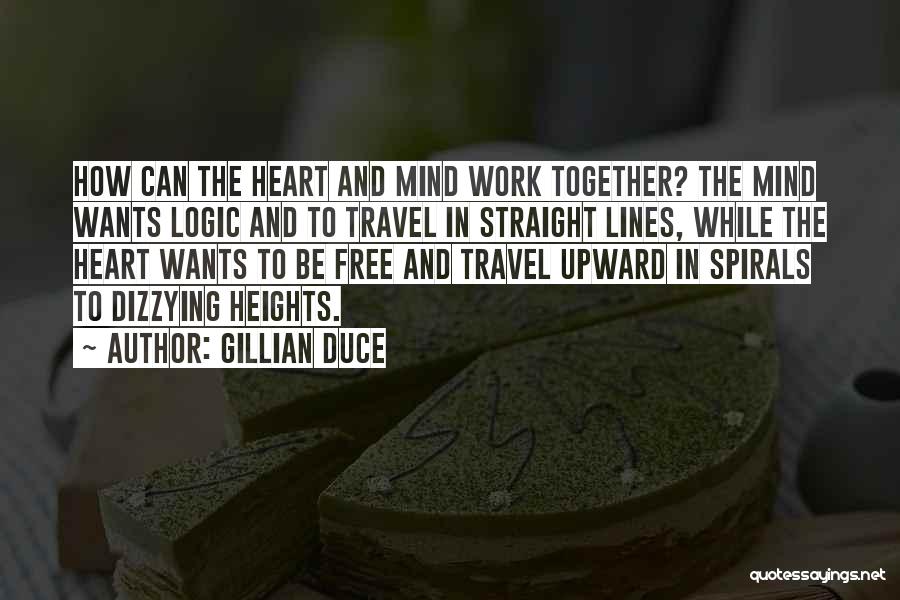 Gillian Duce Quotes: How Can The Heart And Mind Work Together? The Mind Wants Logic And To Travel In Straight Lines, While The
