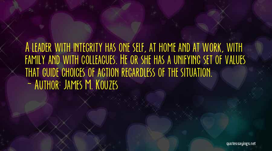 James M. Kouzes Quotes: A Leader With Integrity Has One Self, At Home And At Work, With Family And With Colleagues. He Or She