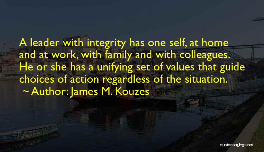 James M. Kouzes Quotes: A Leader With Integrity Has One Self, At Home And At Work, With Family And With Colleagues. He Or She