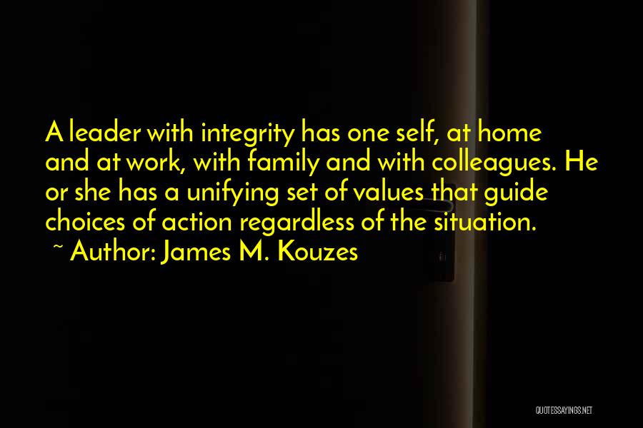 James M. Kouzes Quotes: A Leader With Integrity Has One Self, At Home And At Work, With Family And With Colleagues. He Or She