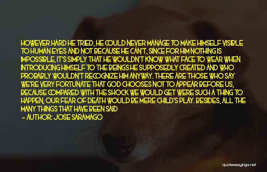 Jose Saramago Quotes: However Hard He Tried, He Could Never Manage To Make Himself Visible To Human Eyes And Not Because He Can't,