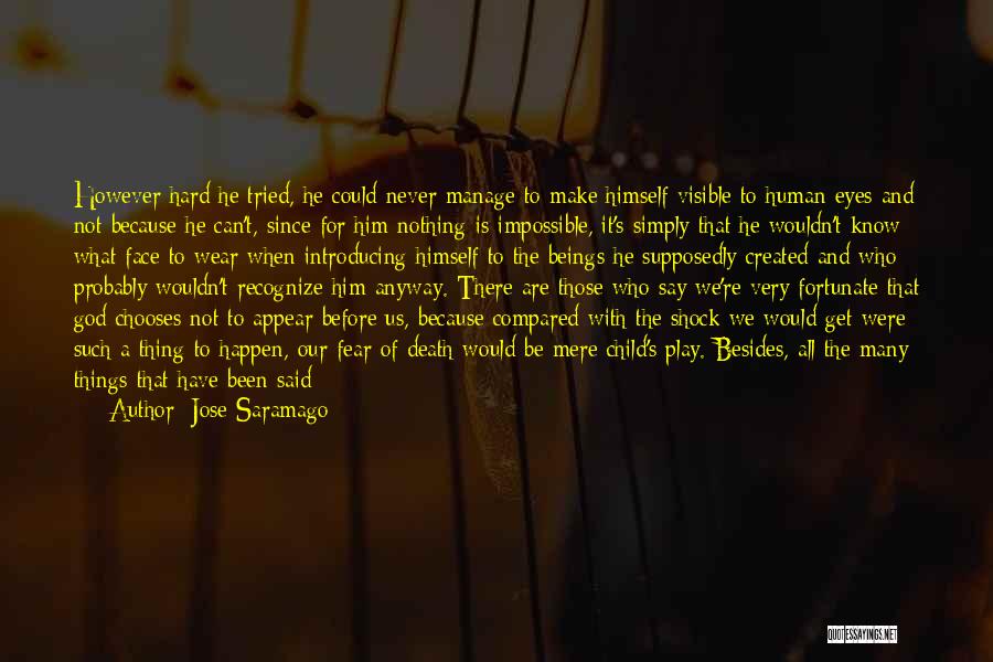 Jose Saramago Quotes: However Hard He Tried, He Could Never Manage To Make Himself Visible To Human Eyes And Not Because He Can't,