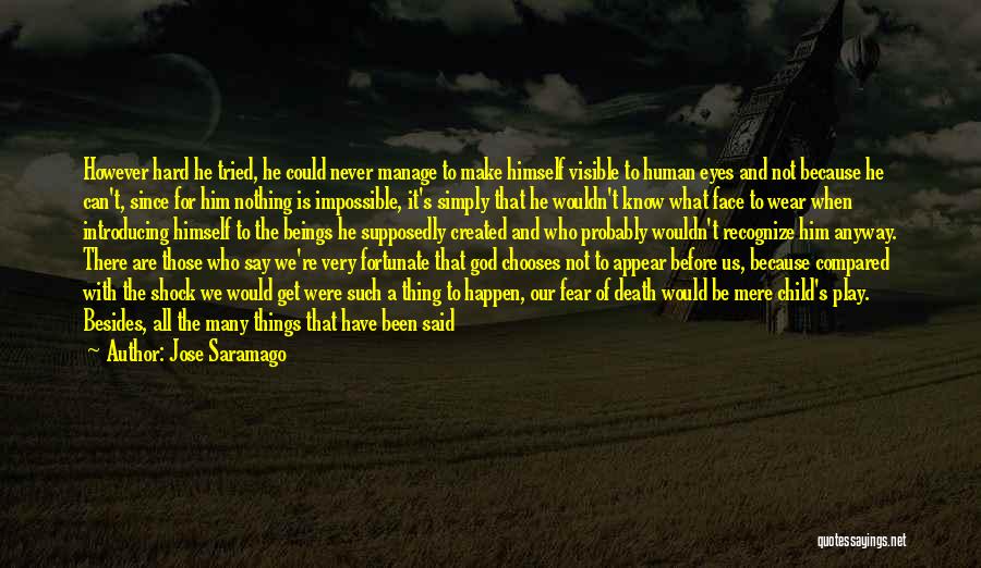 Jose Saramago Quotes: However Hard He Tried, He Could Never Manage To Make Himself Visible To Human Eyes And Not Because He Can't,