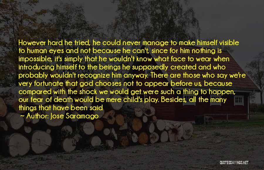 Jose Saramago Quotes: However Hard He Tried, He Could Never Manage To Make Himself Visible To Human Eyes And Not Because He Can't,
