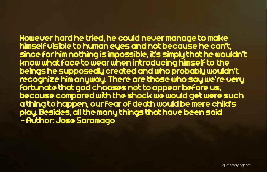 Jose Saramago Quotes: However Hard He Tried, He Could Never Manage To Make Himself Visible To Human Eyes And Not Because He Can't,