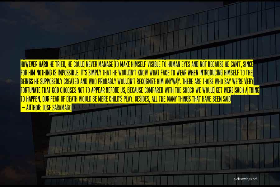 Jose Saramago Quotes: However Hard He Tried, He Could Never Manage To Make Himself Visible To Human Eyes And Not Because He Can't,