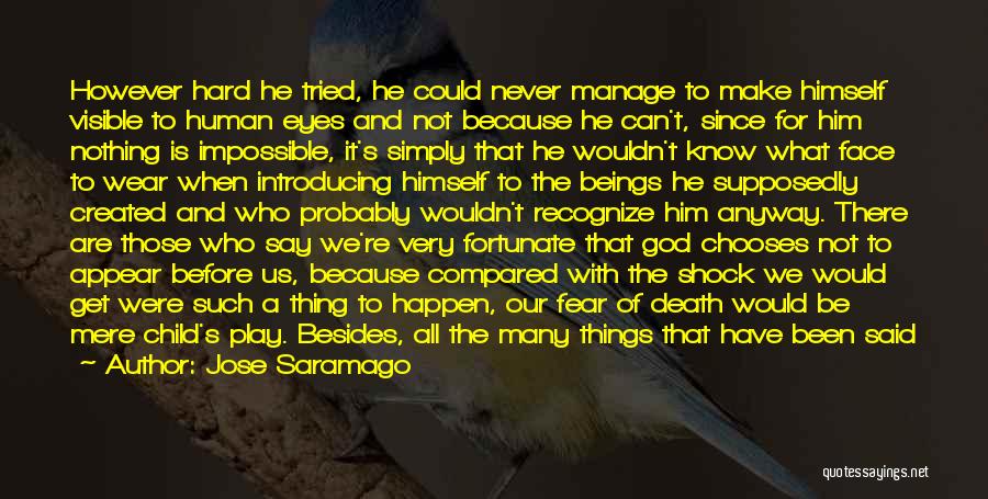 Jose Saramago Quotes: However Hard He Tried, He Could Never Manage To Make Himself Visible To Human Eyes And Not Because He Can't,