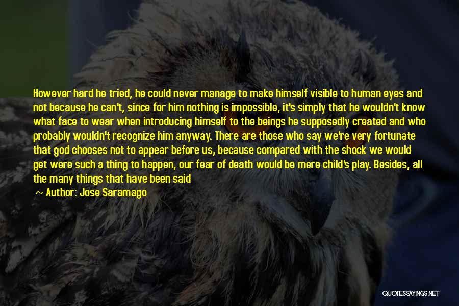 Jose Saramago Quotes: However Hard He Tried, He Could Never Manage To Make Himself Visible To Human Eyes And Not Because He Can't,