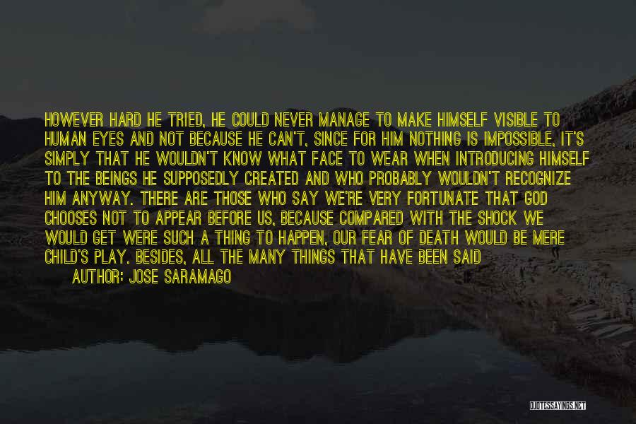 Jose Saramago Quotes: However Hard He Tried, He Could Never Manage To Make Himself Visible To Human Eyes And Not Because He Can't,