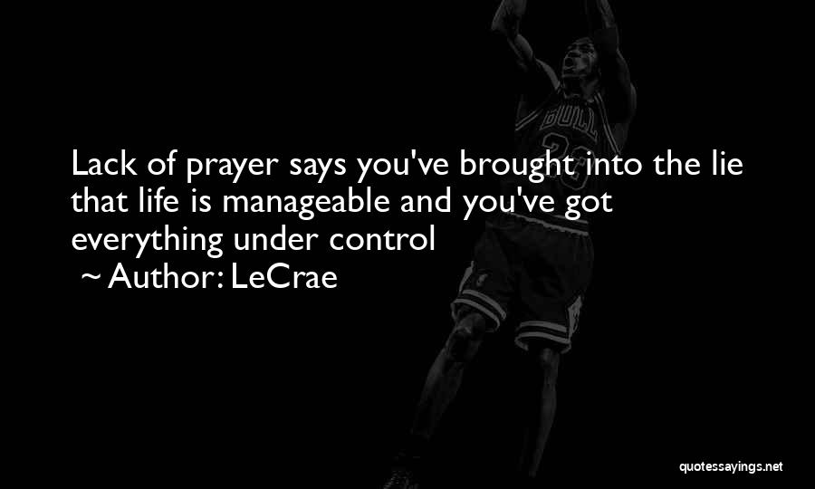 LeCrae Quotes: Lack Of Prayer Says You've Brought Into The Lie That Life Is Manageable And You've Got Everything Under Control