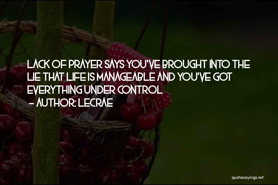 LeCrae Quotes: Lack Of Prayer Says You've Brought Into The Lie That Life Is Manageable And You've Got Everything Under Control