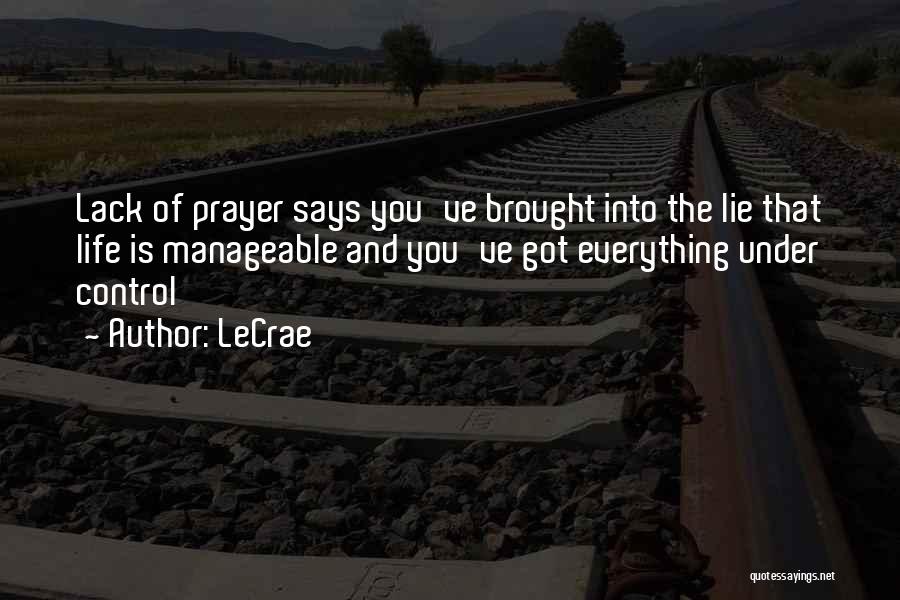 LeCrae Quotes: Lack Of Prayer Says You've Brought Into The Lie That Life Is Manageable And You've Got Everything Under Control