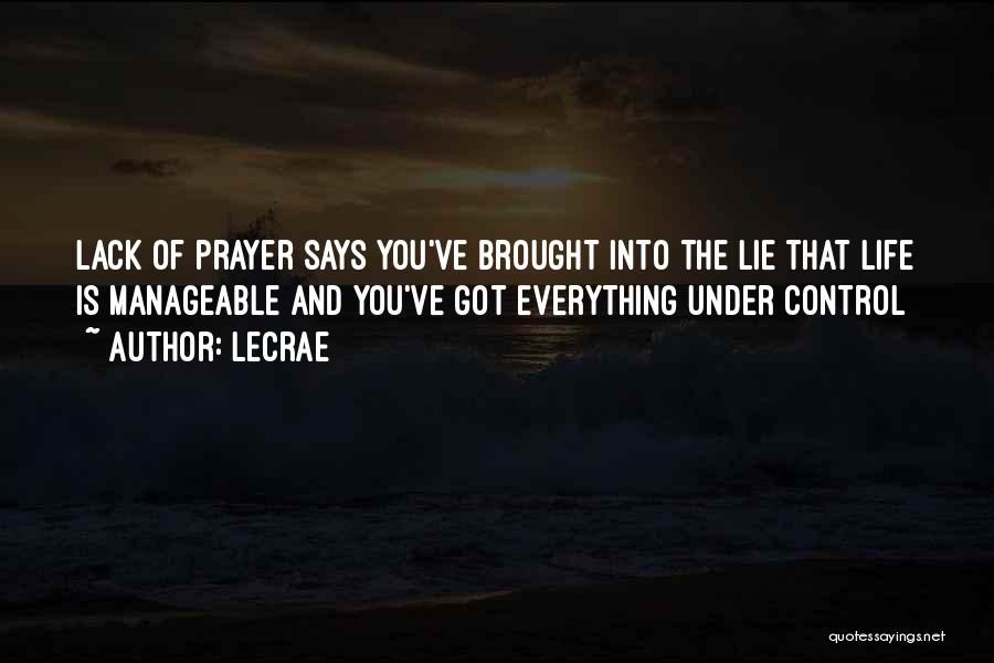 LeCrae Quotes: Lack Of Prayer Says You've Brought Into The Lie That Life Is Manageable And You've Got Everything Under Control