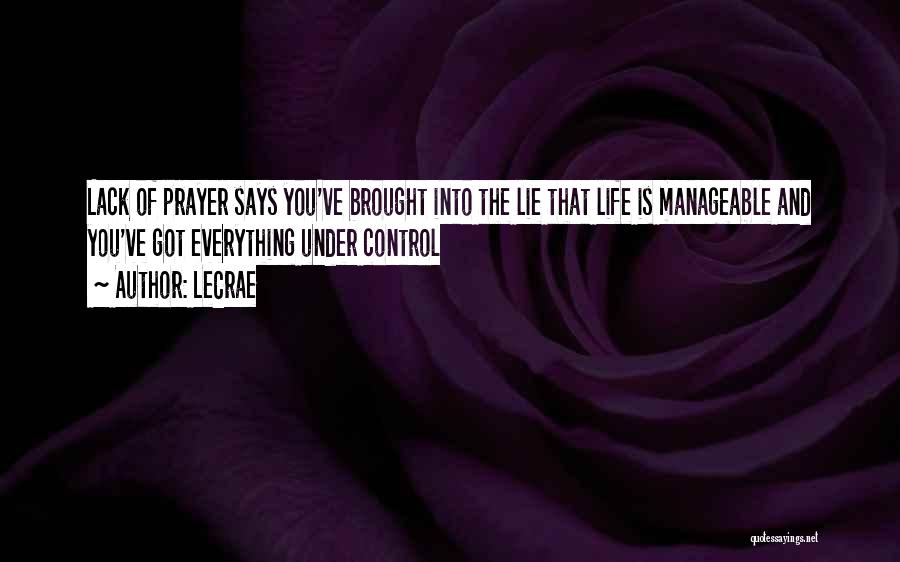 LeCrae Quotes: Lack Of Prayer Says You've Brought Into The Lie That Life Is Manageable And You've Got Everything Under Control