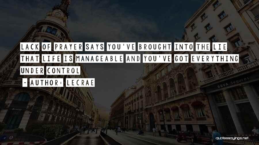 LeCrae Quotes: Lack Of Prayer Says You've Brought Into The Lie That Life Is Manageable And You've Got Everything Under Control