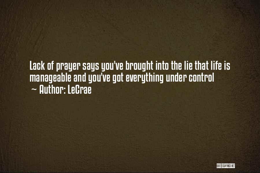 LeCrae Quotes: Lack Of Prayer Says You've Brought Into The Lie That Life Is Manageable And You've Got Everything Under Control
