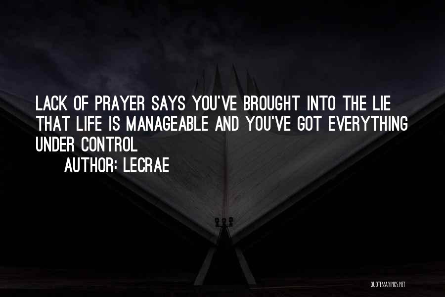 LeCrae Quotes: Lack Of Prayer Says You've Brought Into The Lie That Life Is Manageable And You've Got Everything Under Control