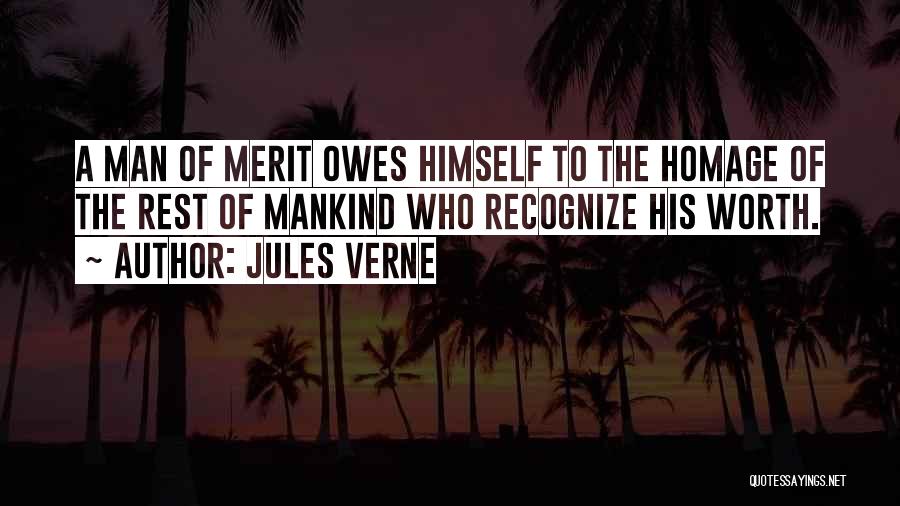 Jules Verne Quotes: A Man Of Merit Owes Himself To The Homage Of The Rest Of Mankind Who Recognize His Worth.