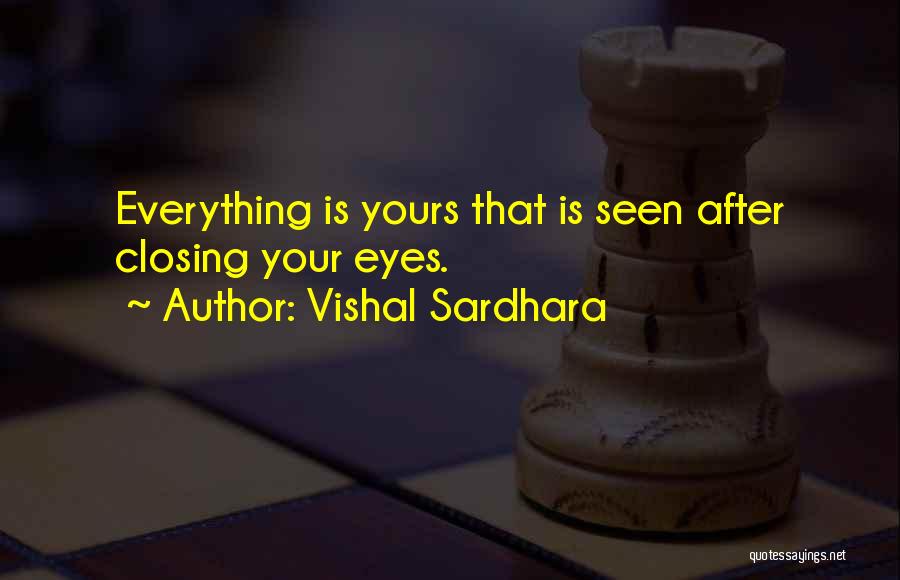 Vishal Sardhara Quotes: Everything Is Yours That Is Seen After Closing Your Eyes.