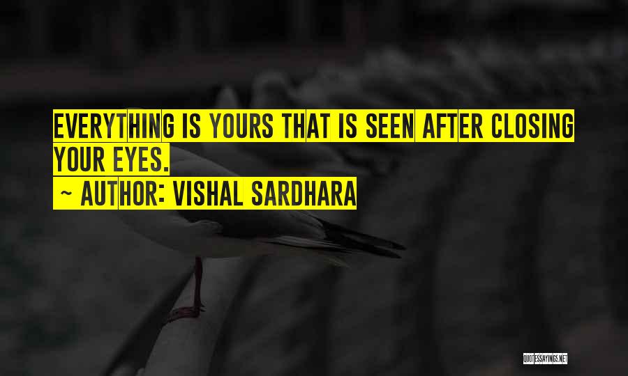Vishal Sardhara Quotes: Everything Is Yours That Is Seen After Closing Your Eyes.