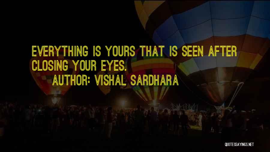 Vishal Sardhara Quotes: Everything Is Yours That Is Seen After Closing Your Eyes.