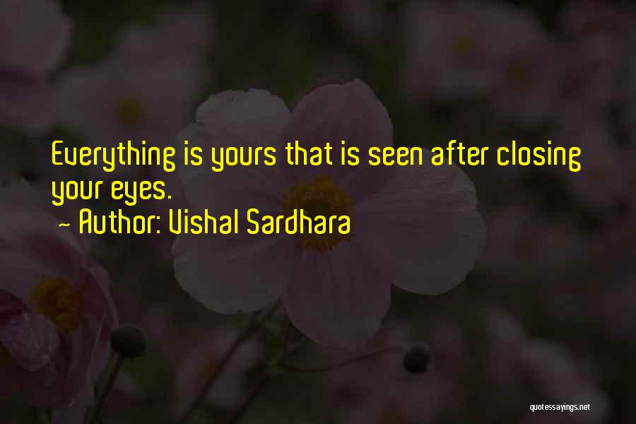 Vishal Sardhara Quotes: Everything Is Yours That Is Seen After Closing Your Eyes.