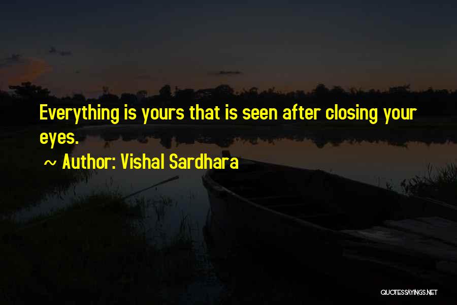 Vishal Sardhara Quotes: Everything Is Yours That Is Seen After Closing Your Eyes.