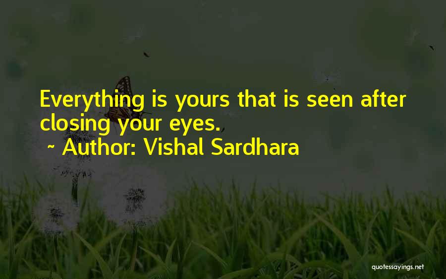 Vishal Sardhara Quotes: Everything Is Yours That Is Seen After Closing Your Eyes.