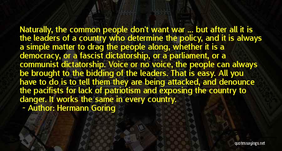 Hermann Goring Quotes: Naturally, The Common People Don't Want War ... But After All It Is The Leaders Of A Country Who Determine