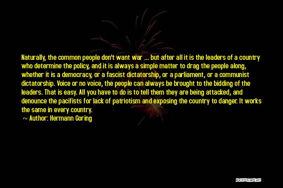 Hermann Goring Quotes: Naturally, The Common People Don't Want War ... But After All It Is The Leaders Of A Country Who Determine