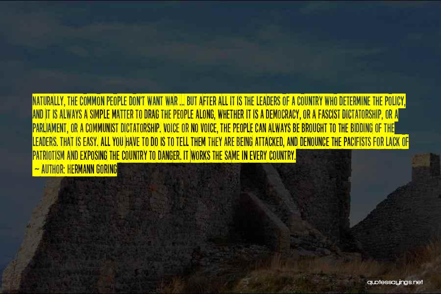 Hermann Goring Quotes: Naturally, The Common People Don't Want War ... But After All It Is The Leaders Of A Country Who Determine