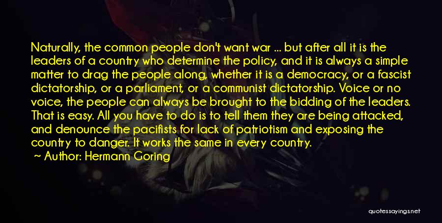 Hermann Goring Quotes: Naturally, The Common People Don't Want War ... But After All It Is The Leaders Of A Country Who Determine