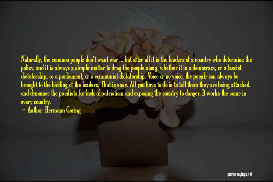 Hermann Goring Quotes: Naturally, The Common People Don't Want War ... But After All It Is The Leaders Of A Country Who Determine