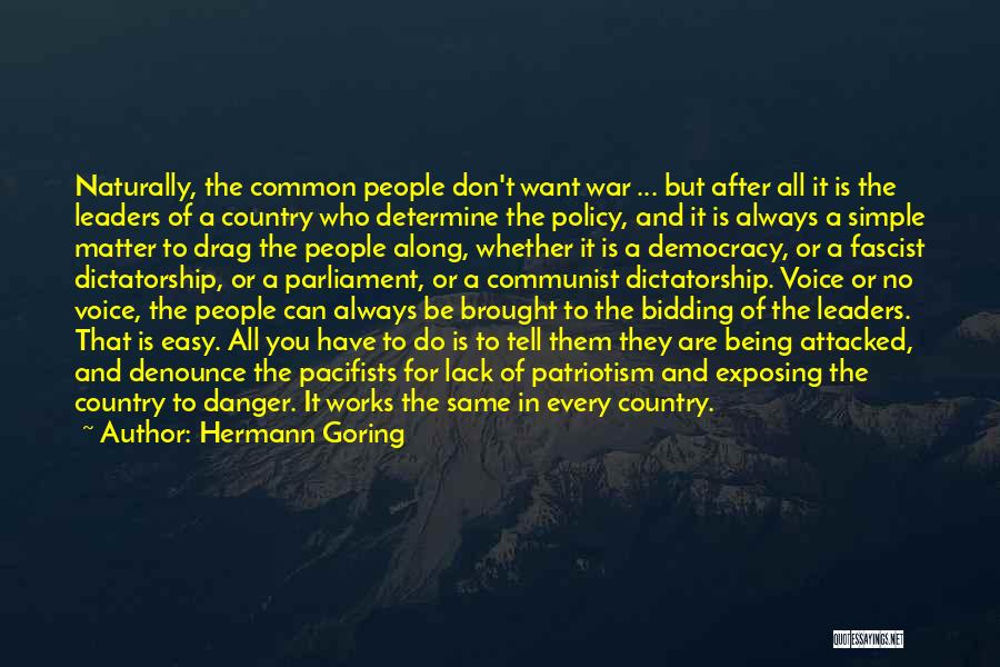 Hermann Goring Quotes: Naturally, The Common People Don't Want War ... But After All It Is The Leaders Of A Country Who Determine