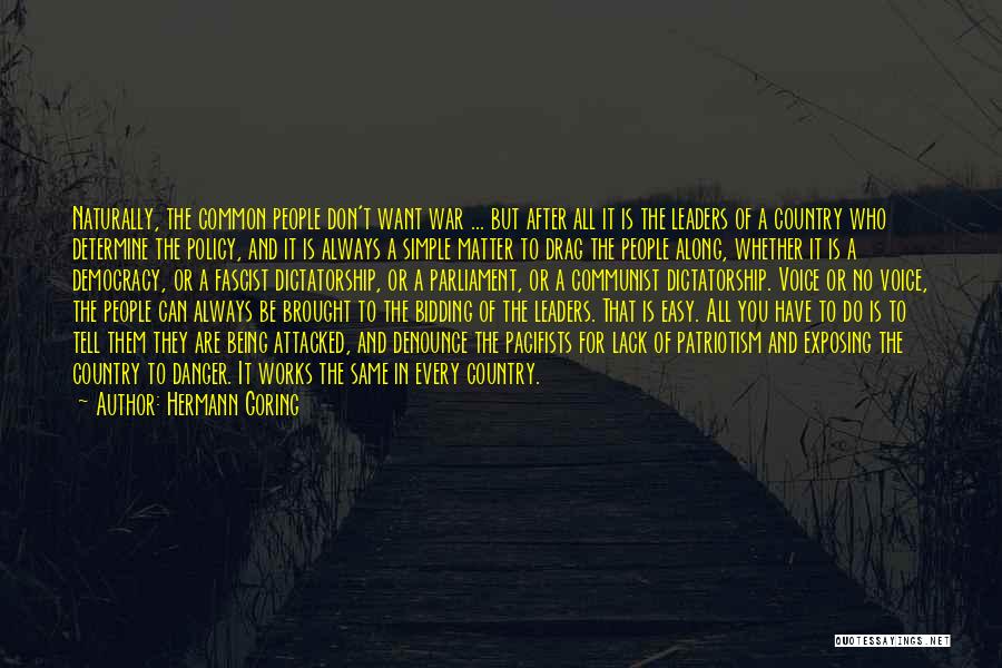 Hermann Goring Quotes: Naturally, The Common People Don't Want War ... But After All It Is The Leaders Of A Country Who Determine
