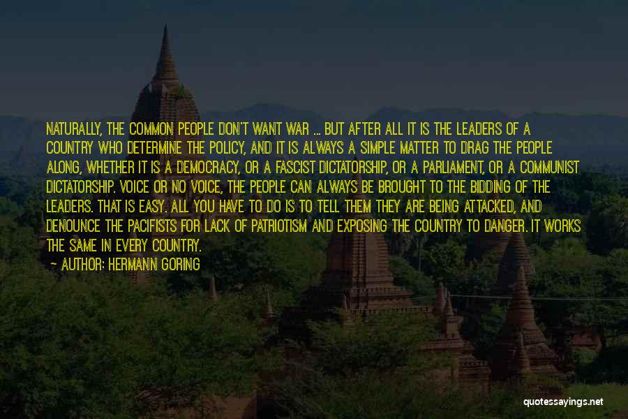 Hermann Goring Quotes: Naturally, The Common People Don't Want War ... But After All It Is The Leaders Of A Country Who Determine