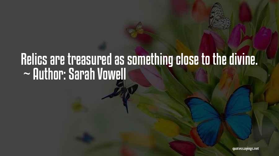 Sarah Vowell Quotes: Relics Are Treasured As Something Close To The Divine.