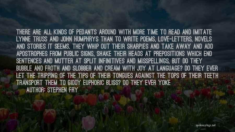 Stephen Fry Quotes: There Are All Kinds Of Pedants Around With More Time To Read And Imitate Lynne Truss And John Humphrys Than