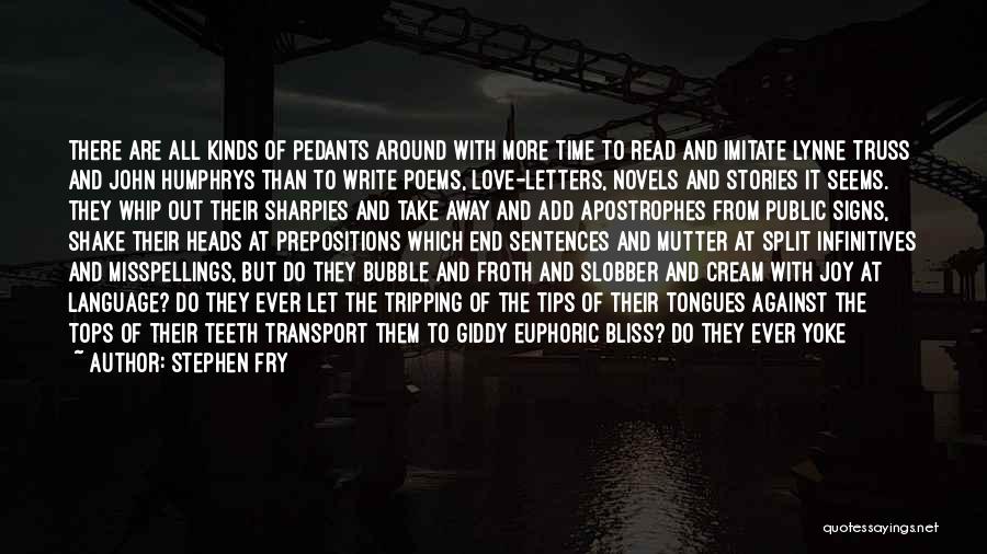 Stephen Fry Quotes: There Are All Kinds Of Pedants Around With More Time To Read And Imitate Lynne Truss And John Humphrys Than