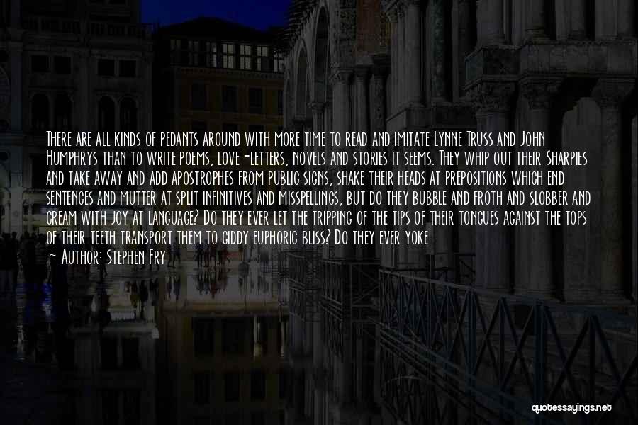 Stephen Fry Quotes: There Are All Kinds Of Pedants Around With More Time To Read And Imitate Lynne Truss And John Humphrys Than